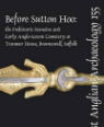 Before Sutton Hoo: the prehistoric remains and early Anglo-Saxon cemetery at Tranmer House, Bromeswell, Suffolk by Christopher Fern