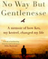 No way but gentlenesse: a memoir of how Kes, my kestrel, changed my life by Richard Hines