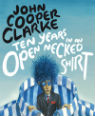 Ten years in an open necked shirt by John Cooper Clarke