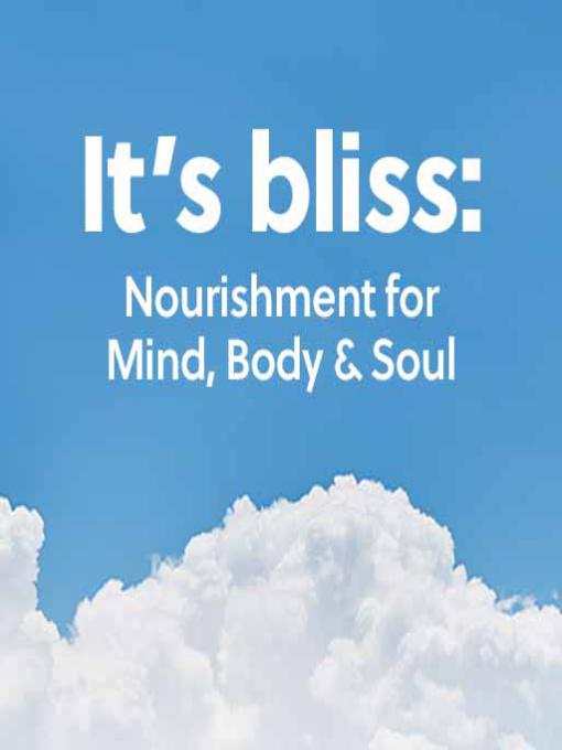 It's Bliss: Nourishment for the Mind, Body and Soul