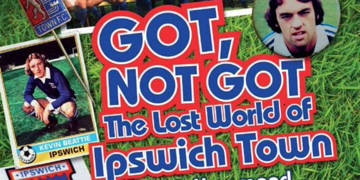 Got, not got: the lost world of Ipswich Town by Derek Hammond and Gary Silke